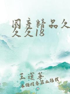 国产精品久久久久久18 国产精品久久久久久18