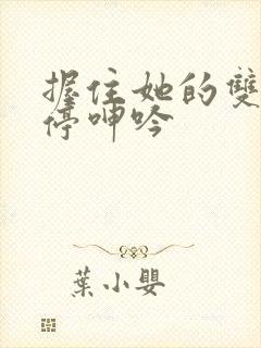 握住她的双乳不停呻吟