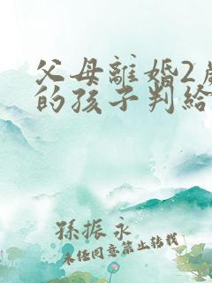 父母离婚2岁多的孩子判给谁