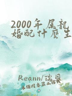 2000年属龙婚配什么生肖最好