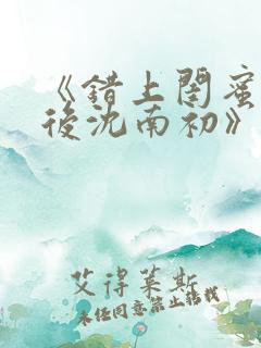 《错上闺蜜男友后沈南初》完结了吗