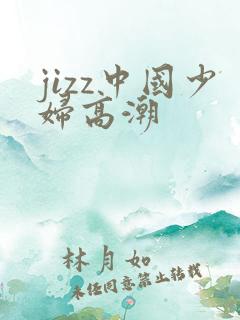 jizz中国少妇高潮