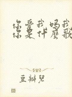 你爱我吗我很爱你是什么歌