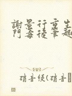 谢景行重生之将门毒后笔趣阁 谢景行重生之将门毒后笔趣阁