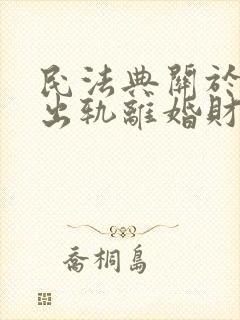 民法典关于婚内出轨离婚财产分割