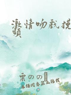 激情吻戏摸胸视频
