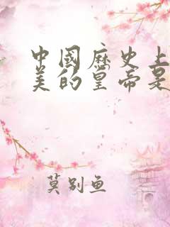 中国历史上最完美的皇帝是谁