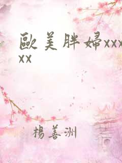 欧美胖妇xxxxx