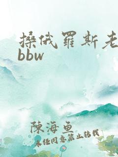 搡俄罗斯老太太bbw