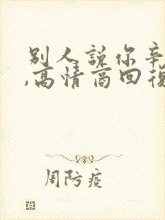 别人说你辛苦啦,高情商回复