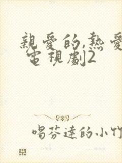亲爱的,热爱的 电视剧2