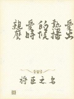 亲爱的热爱的什么时候播出