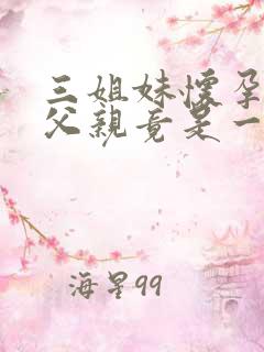 三姐妹怀孕孩子父亲竟是一个人