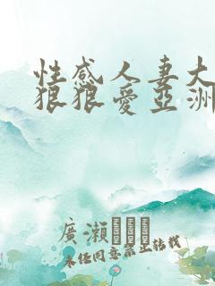 性感人妻大奶子狠狠爱亚洲