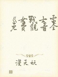 《女战士电影》免费观看全集高清