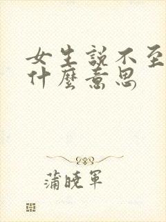 女生说不至于是什么意思
