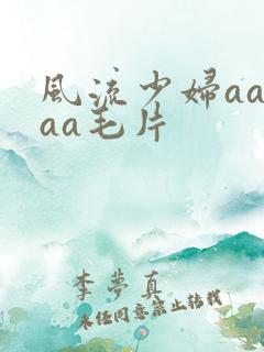 风流少妇aaaaa毛片