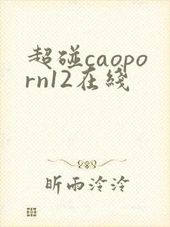超碰caoporn12在线