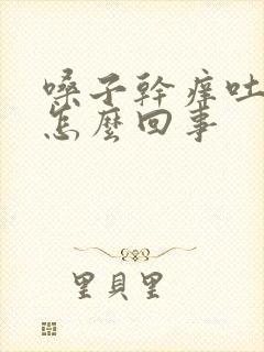 嗓子干痒吐黄痰怎么回事