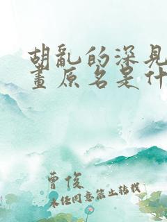 胡乱的深见君漫画原名是什么