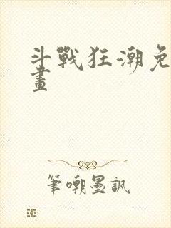 斗战狂潮免费漫画