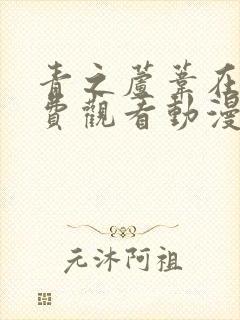青之芦苇在线免费观看动漫