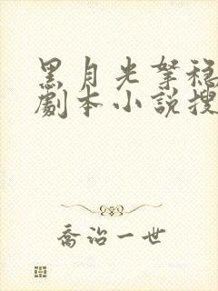 黑月光拿稳be剧本小说搜索