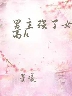 男主强了女主 高h
