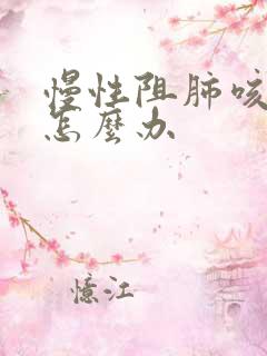 慢性阻肺咳黄痰怎么办