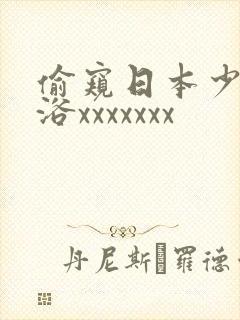 偷窥日本少妇淋浴xxxxxxx