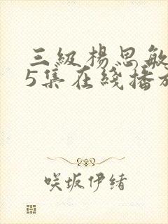 三级杨思敏1一5集在线播放