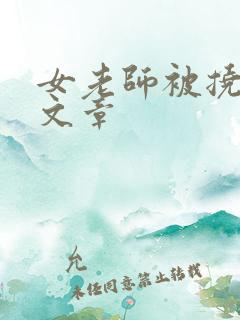 女老师被挠脚心文章 女老师被挠脚心文章