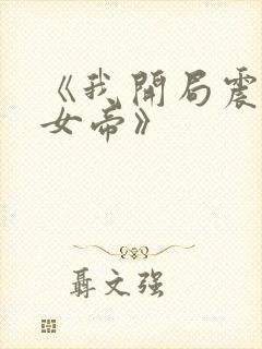 《我开局震惊了女帝》