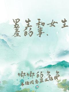 男生和女生做羞羞的事.