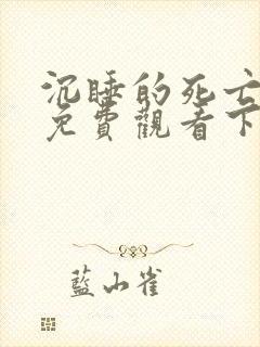 沉睡的死亡漫画免费观看下拉式 沉睡的死亡漫画免费观看下拉式
