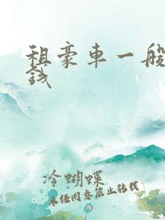 租豪车一般多少钱 租豪车一般多少钱