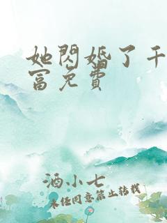 她闪婚了千亿首富免费