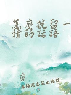 怎么挽留一段感情的话语