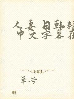 人妻 日韩精品 中文字幕在线