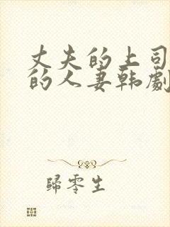 丈夫的上司出轨的人妻韩剧