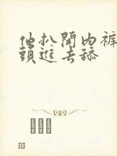 他扒开内裤把舌头进去舔