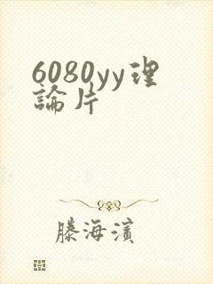 6080yy理论片