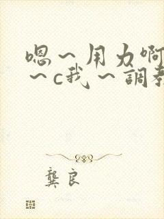 嗯～用力啊～嗯～c我～调教