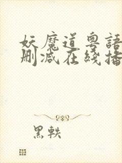 妖魔道粤语版无删减在线播放 妖魔道粤语版无删减在线播放