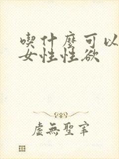 吃什么可以增加女性性欲
