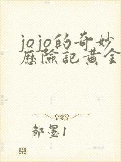 jojo的奇妙历险记黄金之风 jojo的奇妙历险记黄金之风
