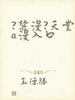 ?禁漫?天堂?a漫入口