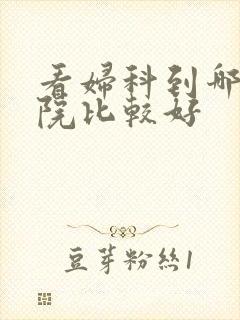 看妇科到哪家医院比较好