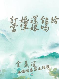 订婚还能给别人当伴娘吗