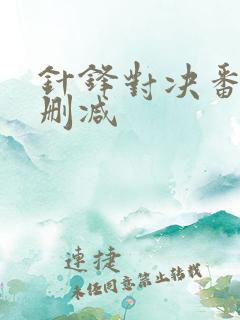 针锋对决番外无删减 针锋对决番外无删减